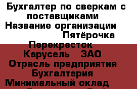 Бухгалтер по сверкам с поставщиками › Название организации ­ X5 Retail Group «Пятёрочка», «Перекресток», «Карусель», ЗАО › Отрасль предприятия ­ Бухгалтерия › Минимальный оклад ­ 20 000 - Все города Работа » Вакансии   . Тыва респ.,Ак-Довурак г.